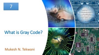 What is Gray Code?
Mukesh N. Tekwani
7
 