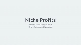 Niche Profits
Make $1,000 Every Month  
From Automated Websites
 