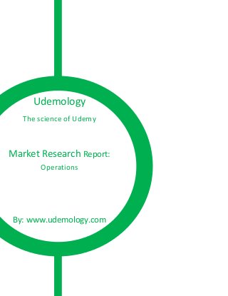 Udemology
The science of Udemy
Market Research Report:
Operations
By: www.udemology.com
 