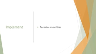 Implement  Take action on your ideas
108
 