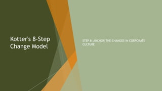 Kotter's 8-Step
Change Model
STEP 8: ANCHOR THE CHANGES IN CORPORATE
CULTURE
118
 