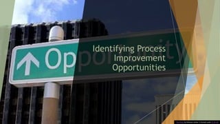 Identifying Process
Improvement
Opportunities
This Photo by Unknown Author is licensed under CC BY-ND
91
 