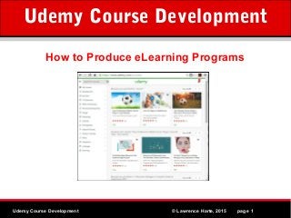 MPEG www.Althos.comUdemy Course Development © Lawrence Harte, 2015 page 1
How to Produce eLearning Programs
Udemy Course Development
 