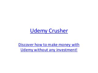 Udemy Crusher

Discover how to make money with
 Udemy without any investment!
 
