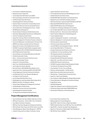 business.udemy.com
Udemy Business Course List
©2021 Udemy. All rights reserved. 60
•	 An Introduction to Reliability Engineering
•	 Mastering the Seven Quality Tools
•	 Lean Six Sigma Green Belt Online Course (2020)
•	 Root Cause Analysis and the 8D Corrective Action Process
•	 Certified Six Sigma Green Belt Training
•	 Quality Management for Business Excellence
•	 Business Analysis: Functional Non-Functional Requirements
•	 A Brief Guide to Business Continuity and Disaster Recovery
•	 Informed Risk Taking : Risk Management Process - Analysis
•	 SAP WM Warehouse Management
•	 Business Analysis: Developing Irresistible Business Cases
•	 Value Stream Mapping Masterclass: Become a VSM Specialist
•	 Land Your First Business Analyst Position
•	 Supply Chain: Planning of Resources & Detailed Scheduling
•	 Operations Management A-Z: Business Processes and Systems
•	 Procurement Masterclass: A Complete Guide to Purchase To Pay
•	 BPMN Process Analysis using Microsoft Visio Professional
•	 Supply Chain: Inventory Control & Safety Stock Calculation
•	 ISO 45001. Occupational Health & Safety management system
•	 Process Validation (101) in ISO 9001/Quality/Risk Management
•	 SAP PP Module Online Practical Class
•	 Dual Certification Lean Six Sigma White Belt and Yellow Belt
•	 Certified Quality Auditor Training
•	 Kaizen - Continuous Improvement Practitioner Course
•	 Certified Quality Engineer Training
•	 Introduction to Oil and Gas Drilling
•	 Open To buy- Retail Merchandising Planning
•	 Lean Six Sigma Introduction Specialist
•	 Microsoft Dynamics 365 (CRM) Workflows Mastery Course
•	 Supply Chain: How to make planning (MPS, RCCP, MRP, DRP)
•	 Process Mapping and Flowcharts Training and Certification
•	 Lean Manufacturing A-Z: Lean Operations Management
•	 Four Steps to Future Procurement
•	 Lean Six Sigma Yellow Belt Online Course
•	 Risk Management using Failure Modes Effects Analysis (Ed-2)
•	 BPMN 2.0 with Brian: From Beginner to Winner
•	 Practical Project Management for Management Consultants
•	 Certified Manager of Quality Training
•	 Introduction to process control and instrumentation
•	 Quality Management Essentials Simplified
•	 The Ultimate Food and Restaurant Business Course
•	 Logistics Optimization with Excel Solver
•	 The Complete Microsoft Dynamics NAV 2018 Beginners Course
•	 Certified Quality Process Analyst Training
•	 ISO 9001:2015 QMS Implementation and Auditing Practices
•	 Statistical Process Control (SPC) Using Microsoft Excel
•	 SAP Project Essentials: Implementing SAP S/4HANA and SAP ERP
•	 Mastering ISO 9001:2015+Self-Assessment Tool
•	 Applied ISO14971 Medical Device Risk Management
•	 Cost Reduction for Managers & Management Consultants
•	 Lean Six Sigma Black Belt for Service Industry Professionals
•	 Manufacturing Process - Becoming an Injection Molding Pro
•	 Kaizen Practitioner Masterclass for Quality Management.
•	 Process Capability Analysis
•	 Logistics for Management Consultants - a practical guide
•	 Operations Management in small businesses: key techniques
•	 Eliminate waste by implementing 5S
•	 Automotive product design using CATIA V5
•	 Learn SAP DMS Document Management System – SAP PLM
•	 Lean Six Sigma Black Belt for IT Professionals
•	 Aerospace Engineering: Aircraft Systems and Avionics
•	 Cost Reduction: Cut Costs and Maximise Profits
•	 TRIZ. Engineering Problem-Solving Algorithm
•	 Cost of Quality Analysis and Reporting
•	 Six Sigma Black Belt QFD Specialist Certification
•	 Abaqus CAE : Learn Static and Dynamic Analysis
•	 ISO 9001:2015 Transition Training Course
•	 ISO 45001 Occupational Safety & Health Management System
•	 The Production Part Approval Process (PPAP)
•	 Virtual Assistant: Find, Hire, Train, and Manage
•	 Petroleum refining demystified - Oil & Gas industry
•	 Master Outsourcing | Get the best price & save time
•	 Petrochemicals - Complete Guide to Process & Industry
•	 Aspen Plus - Basic Process Modeling
•	 Learn the Basics of Waste Management: Manage & Reduce Waste
•	 Process Optimization for Management Consultants &Analysts
•	 Freight Broker Training
•	 Solid Waste Mangement
•	 Supply Chain mistakes to avoid in a Manufacturing Industry
•	 Full Business Analysis Study Guide (CCBA®/CBAP® prep)
•	 Gas Absorption & Stripping in Chemical Engineering
Project Management Certifications
•	 Scrum Certification Prep +Scrum Master+ Agile Scrum Training
•	 PMP Exam Prep Seminar - Pass the PMP on Your First Attempt
•	 Scrum Master Certification Preparation
•	 PMP Exam Prep Project Management Professional Certification
•	 PMP Certification Exam Prep Course 35 PDU Contact Hours/PDU
•	 Project Management: Master Project Management - PMP/PMI
•	 Complete Professional Scrum Master I Certification Training
•	 Scrum Product Owner Certification Prep
•	 Mastering Agile Scrum Project Management
•	 Agile PM 102 - What Is The Future of Agile Project Mgmt?
•	 PMP® Certification:35 pdu Formal PMP Exam Prep -New PMP 2021
•	 Agile PM 402 - Enterprise-level Agile Project Management
•	 Agile Scrum Training: Scrum Master+Agile Project Management
•	 PMI-ACP Exam Prep for PMBOK 6
 