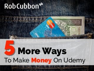 More Ways
To Make Money On Udemy
5
 
