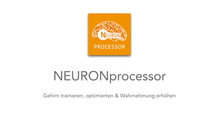 NEURONprocessor
Gehirn trainieren, optimierten & Wahrnehmung erhöhen
 