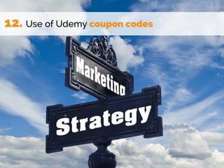 12. Use of Udemy coupon codes
 
