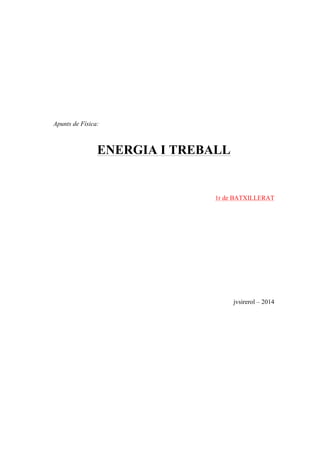Apunts de Física:
ENERGIA I TREBALL
1r de BATXILLERAT
jvsirerol – 2014
 