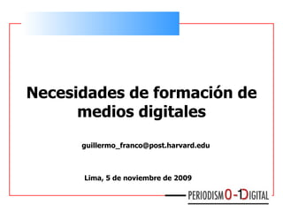 Necesidades de formación de medios digitales Lima, 5 de noviembre de  2009  [email_address] 