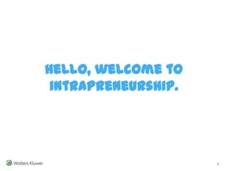 Hello, welcome to
 intrapreneurship.




                     3
 