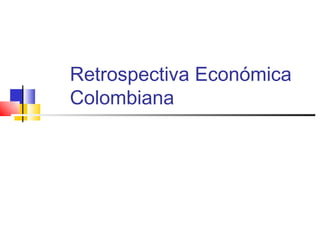 Retrospectiva Económica
Colombiana
 
