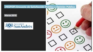 11
[#ESPOP] Encuesta de Satisfacción Política y Opinión Pública
Marzo 2018
 