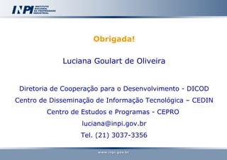 Obrigada! Luciana Goulart de Oliveira Diretoria de Cooperação para o Desenvolvimento - DICOD Centro de Disseminação de Inf...