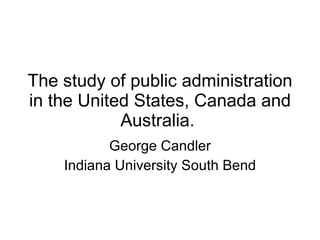 The study of public administration in the United States, Canada and Australia.   George Candler Indiana University South Bend 