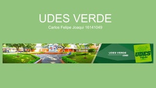 UDES VERDE
Carlos Felipe Joaqui 16141049
 
