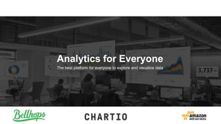Analytics for Everyone
The best platform for everyone to explore and visualize data
 