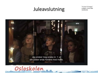 Juleavslutning
Simon Malkenes 06.02.2020
”Fra barn til borger”
Lindgren, Janne NRK
16.08.2016
 