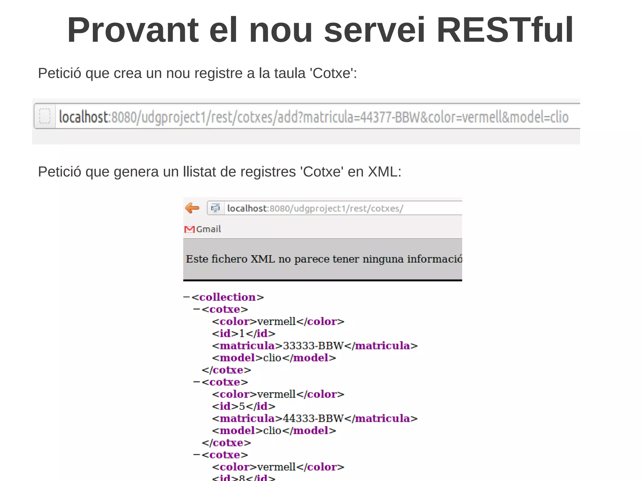 Provant el nou servei RESTful
Petició que crea un nou registre a la taula 'Cotxe':




Petició que genera un llistat de registres 'Cotxe' en XML:
 