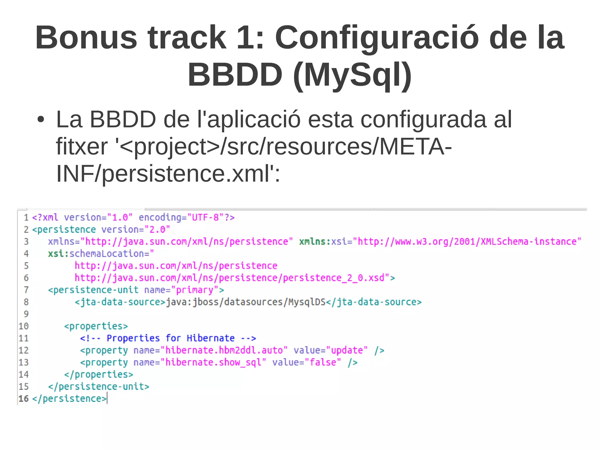 Bonus track 1: Configuració de la
         BBDD (MySql)
●   La BBDD de l'aplicació esta configurada al
    fitxer '<project>/src/resources/META-
    INF/persistence.xml':
 