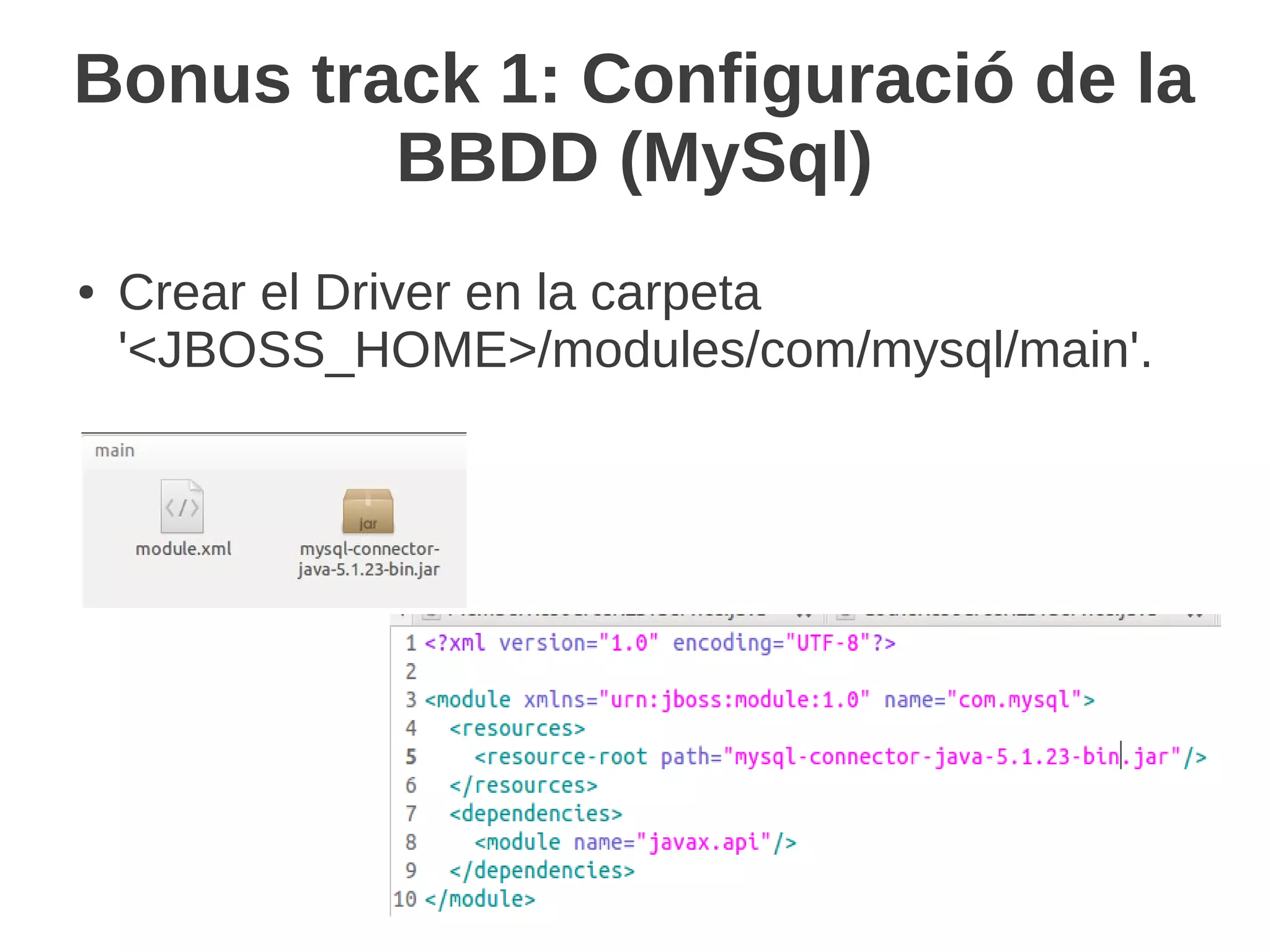 Bonus track 1: Configuració de la
         BBDD (MySql)
●   Crear el Driver en la carpeta
    '<JBOSS_HOME>/modules/com/mysql/main'.
 