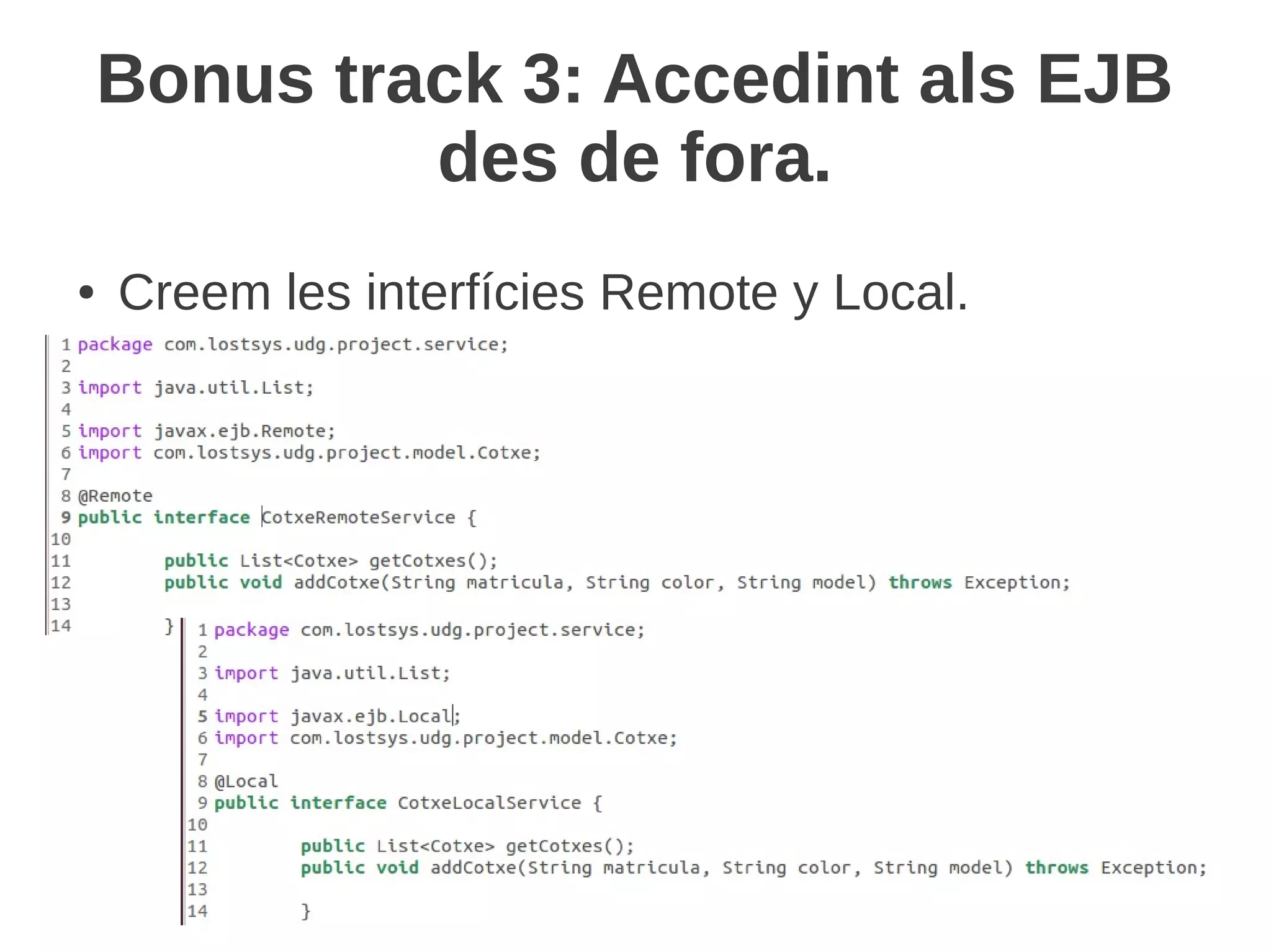 Bonus track 3: Accedint als EJB
             des de fora.
●   Creem les interfícies Remote y Local.
 