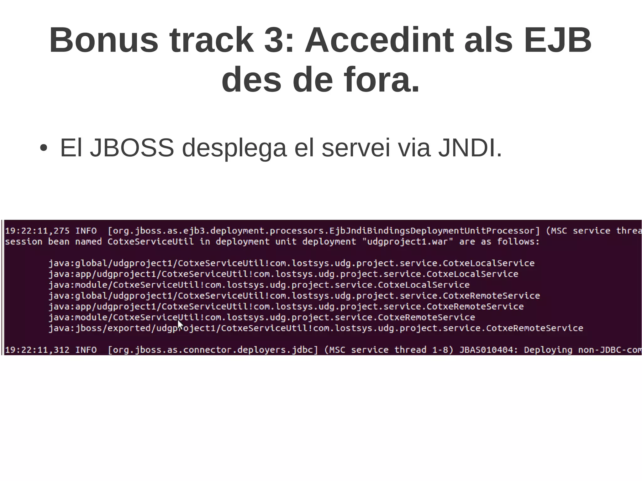 Bonus track 3: Accedint als EJB
             des de fora.
●   El JBOSS desplega el servei via JNDI.
 
