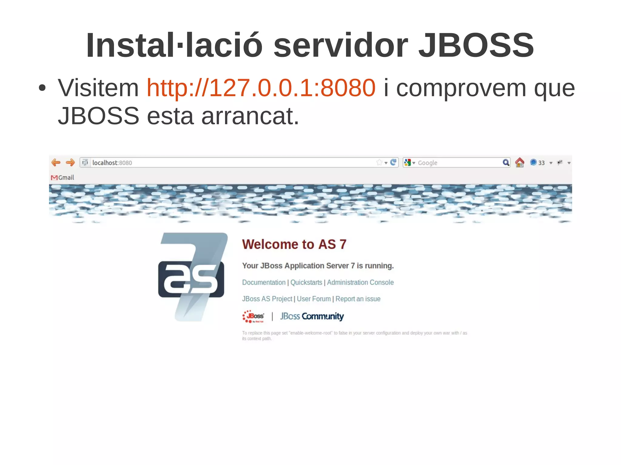 Instal·lació servidor JBOSS
●   Visitem http://127.0.0.1:8080 i comprovem que
    JBOSS esta arrancat.
 