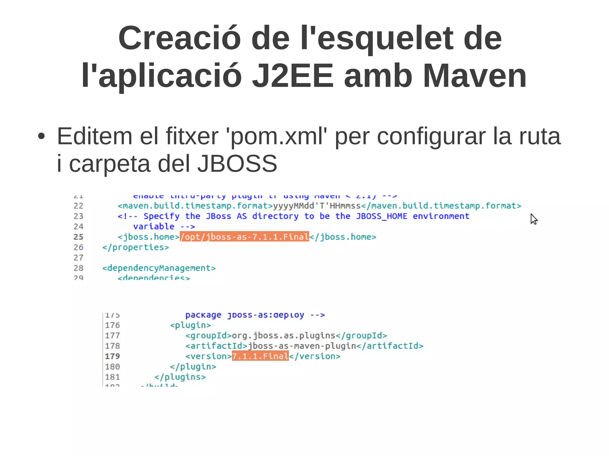 Creació de l'esquelet de
      l'aplicació J2EE amb Maven
●   Editem el fitxer 'pom.xml' per configurar la ruta
    i carpeta del JBOSS
 