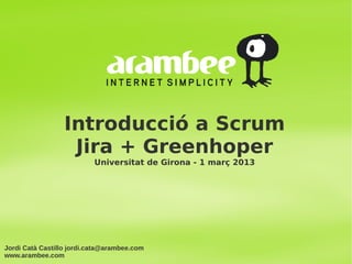 Introducció a Scrum
                   Jira + Greenhoper
                           Universitat de Girona - 1 març 2013


...