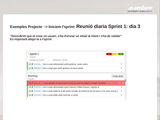 Exemples Projecte -> Iniciem l'sprint:             Reunió diaria Sprint 1: dia 3
“Descubrim que al crear un usuari, s'ha d...