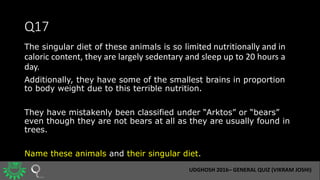 Q17
The singular diet of these animals is so limited nutritionally and in
caloric content, they are largely sedentary and ...