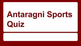 Antaragni Sports
Quiz
 