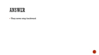 They never step backward
 