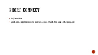  6 Questions
 Each slide contains some pictures/data which has a specific connect
 