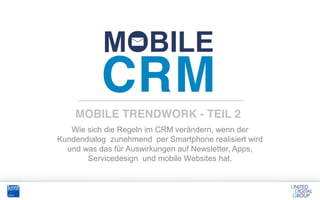 Wie sich die Regeln im CRM verändern, wenn der
Kundendialog zunehmend per Smartphone realisiert wird
  und was das für Auswirkungen auf Newsletter, Apps,
       Servicedesign und mobile Websites hat.
 