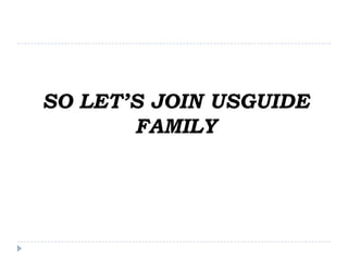 SO LET’S JOIN USGUIDE
       FAMILY
 