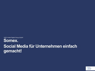 UDG United Digital Group GmbH


Somex.
Social Media für Unternehmen einfach
gemacht!
 