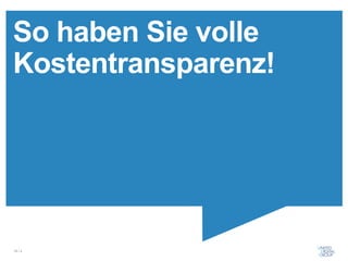 So haben Sie volle
Kostentransparenz!




18 / x
 