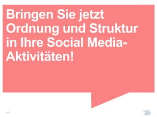 Bringen Sie jetzt
Ordnung und Struktur
in Ihre Social Media-
Aktivitäten!



20 / x
 
