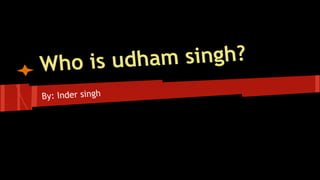 dham singh?
Who is u
By: Inder singh

 