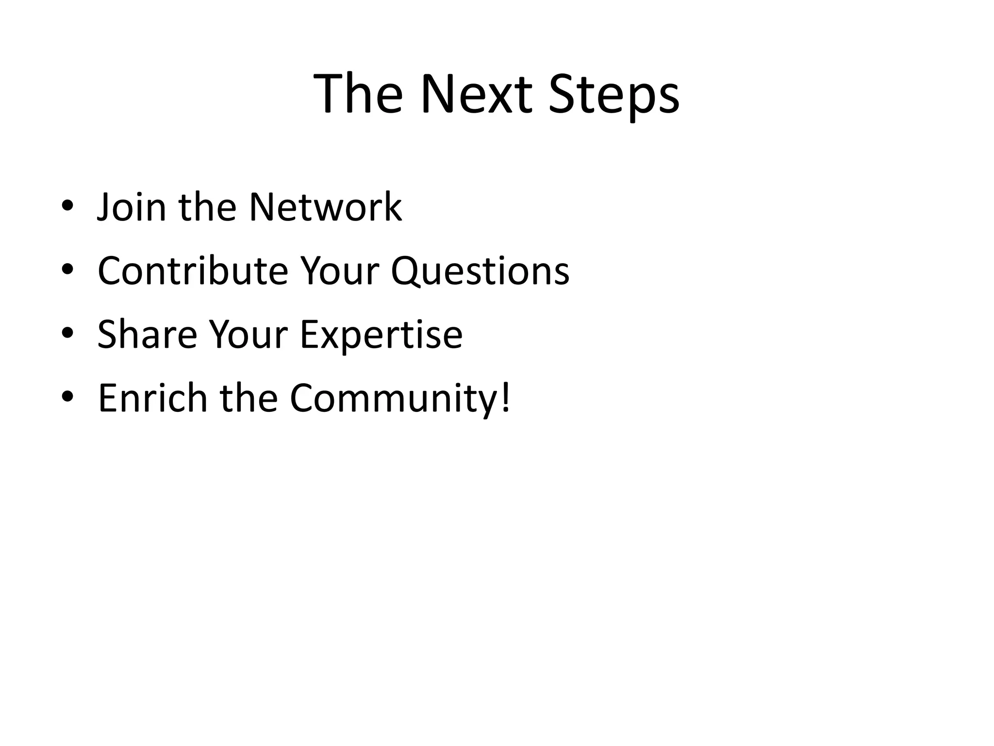 The Next Steps
• Join the Network
• Contribute Your Questions
• Share Your Expertise
• Enrich the Community!
 