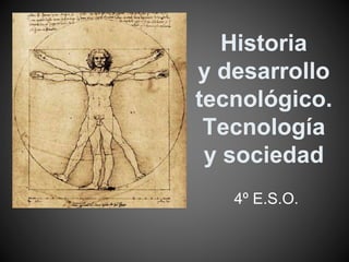 Historia
y desarrollo
tecnológico.
Tecnología
y sociedad
4º E.S.O.
 