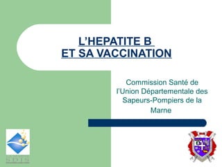 L’HEPATITE B
ET SA VACCINATION
Commission Santé de
l’Union Départementale des
Sapeurs-Pompiers de la
Marne

 