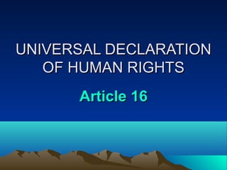 UNIVERSAL DECLARATION
   OF HUMAN RIGHTS
      Article 16
 