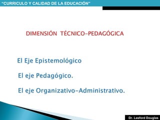“CURRICULO Y CALIDAD DE LA EDUCACIÓN”

Dr. Lasford Douglas

 