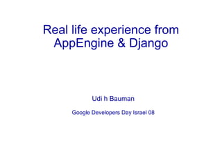 Real life experience from AppEngine & Django Udi h Bauman Google Developers Day Israel 08 