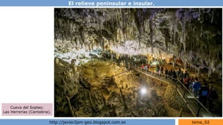 El relieve peninsular e insular.
http://javier2pm-geo.blogspot.com.es tema_02
Cueva del Soplao;
Las Herrerías (Cantabria).
 