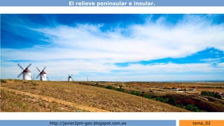 El relieve peninsular e insular.
http://javier2pm-geo.blogspot.com.es tema_02
 