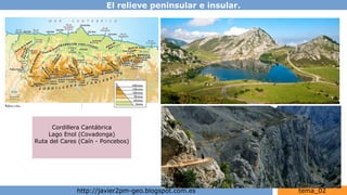 El relieve peninsular e insular.
http://javier2pm-geo.blogspot.com.es tema_02
Cordillera Cantábrica
Lago Enol (Covadonga)
Ruta del Cares (Caín - Poncebos)
 